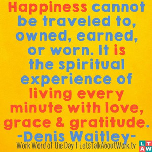 ... living every minute with love, grace and gratitude. –Denis Waitley