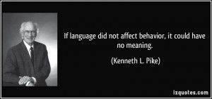 ... did not affect behavior, it could have no meaning. - Kenneth L. Pike