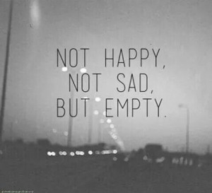 Not happy, not sad but empty