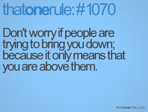 Don't worry if people are trying to bring you down; because it only ...