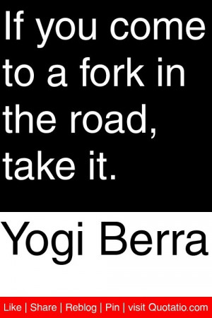 ... - If you come to a fork in the road, take it. #quotations #quotes
