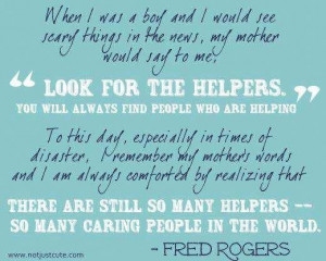 ... when the news gets you down... again. A quote from Fred Rogers