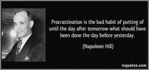 ... what should have been done the day before yesterday. - Napoleon Hill