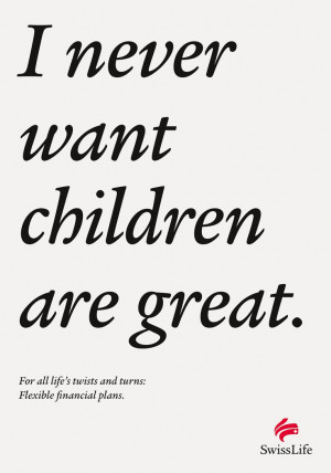 never want children are great. For all life’s twists and turns ...