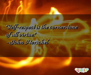 Self-respect is the cornerstone of all virtue. -John Herschel