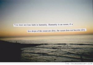 You must not lose faith in humanity humanity is an ocean if a few ...