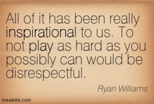 ... To Us. To Not Play As Hard As You Possibly Can Would Be Disrespectful