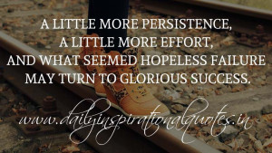 little more persistence, a little more effort, and what seemed ...