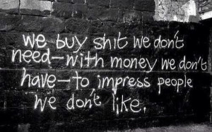 ... need with money we have to impress people we don't like.