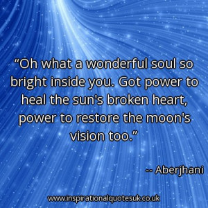 Quote of the day: Oh what a wonderful soul so bright inside you. Got ...