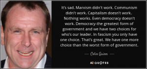 ... have one more choice than the worst form of government. - Colin Quinn