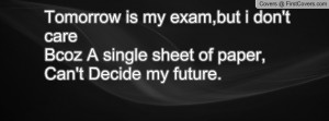 ... ,but i don't careBcoz A single sheet of paper,Can't Decide my future
