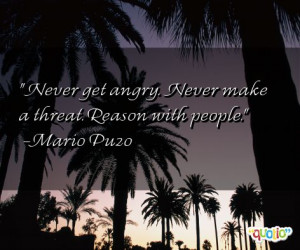 Never get angry . Never make a threat . Reason with people .
