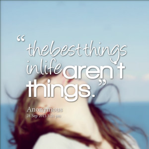 Quotes Picture: the best things in life aren't things