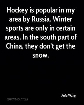 Anfu Wang - Hockey is popular in my area by Russia. Winter sports are ...