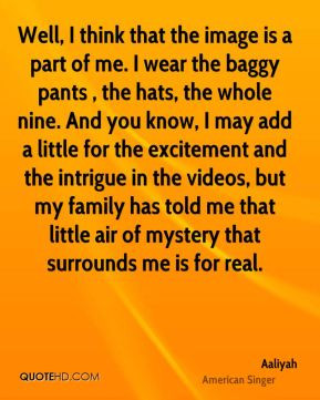 part of me. I wear the baggy pants , the hats, the whole nine. And you ...