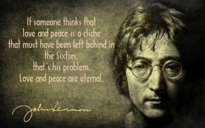 If someone thinks that love and peace is a cliche that must have been ...