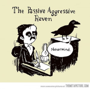 ... Poe’s most famous work, The Raven. Quoth the raven, “Nevermind