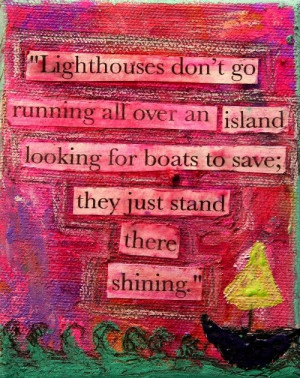 Lighthouses don't go running all over an island looking for boats to ...