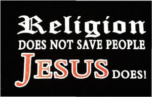 Religion does not save people. Jesus does!