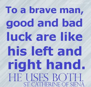 To brave a man, good and bad luck are like his left and right hand