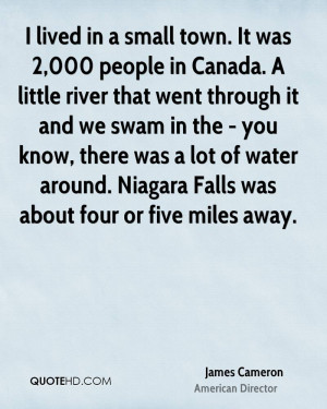 lived in a small town. It was 2,000 people in Canada. A little river ...