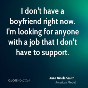 Anna Nicole Smith - I don't have a boyfriend right now. I'm looking ...
