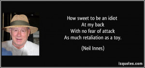 ... back With no fear of attack As much retaliation as a toy. - Neil Innes