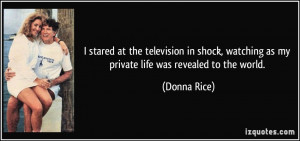 ... , watching as my private life was revealed to the world. - Donna Rice