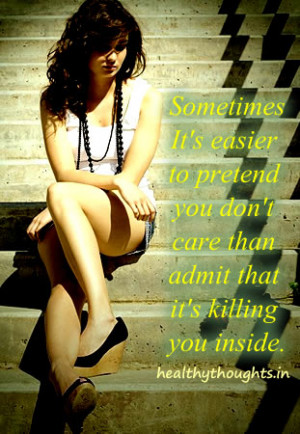 ... to pretend you don t care than admit that it s killing you inside