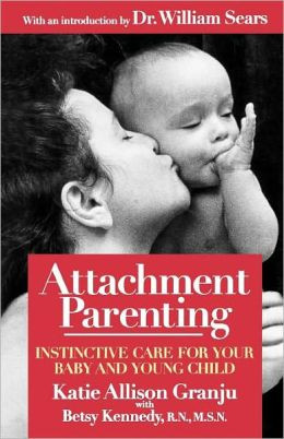 Attachment Parenting: Instinctive Care for Your Baby and Young Child