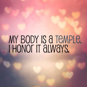 My body is a temple..In hindsight, I wish I had taken better care of ...
