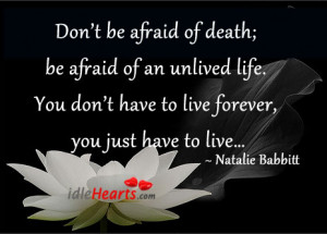 Don’t Be Afraid Of Death, Be Afraid Of An Unlived Life.