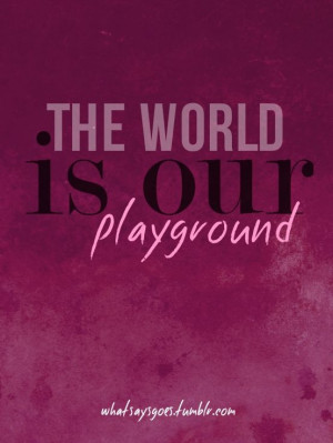 The world is our playground
