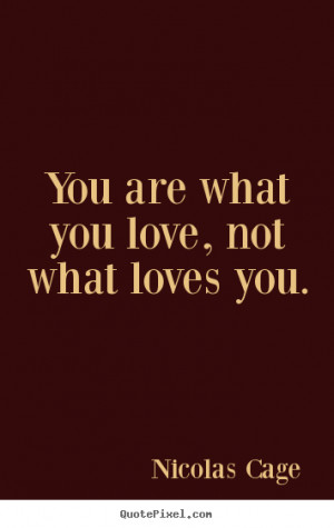 Quotes about love - You are what you love, not what loves you.