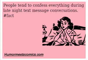 ... to confess everything during late night text message conversations