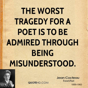 ... worst tragedy for a poet is to be admired through being misunderstood