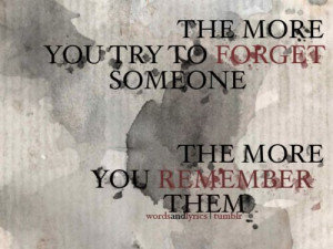 The more you try to forget, The more you remember