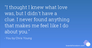 thought I knew what love was, but I didn't have a clue. I never ...