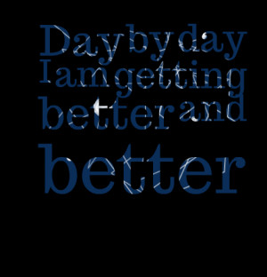 Quotes Picture: day by day i am getting better and better