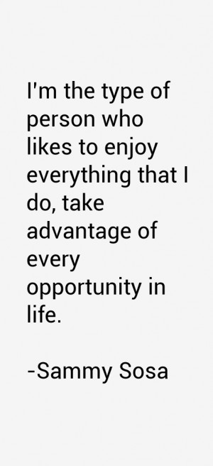 the type of person who likes to enjoy everything that I do, take ...