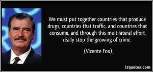 ... multilateral effort really stop the growing of crime. - Vicente Fox