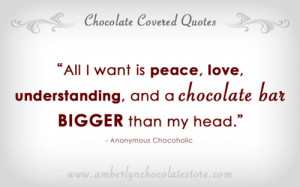All I want is PEACE, LOVE, UNDERSTANDING, and a chocolate bar BIGGER ...