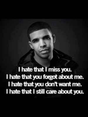 hate that I miss you. I hate that you forgot about me. I hate that you ...
