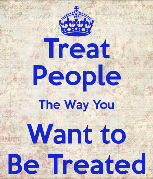 Keep Calm And Treat Others The Way You Want To Be Treated