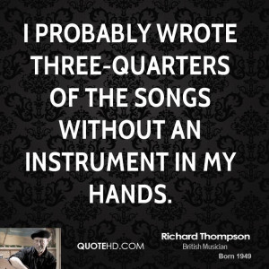 probably wrote three-quarters of the songs without an instrument in ...