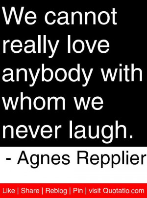... anybody with whom we never laugh agnes repplier # quotes # quotations