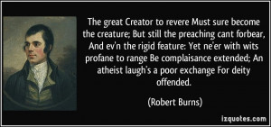 The great Creator to revere Must sure become the creature; But still ...