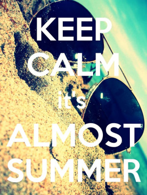 Cute Summer Outfit, Almost Summer Quotes, Keep Calm It Almost Summer ...