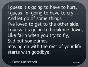 starts with goodbye Carrie underwood.... This song is so me.. And my ...
